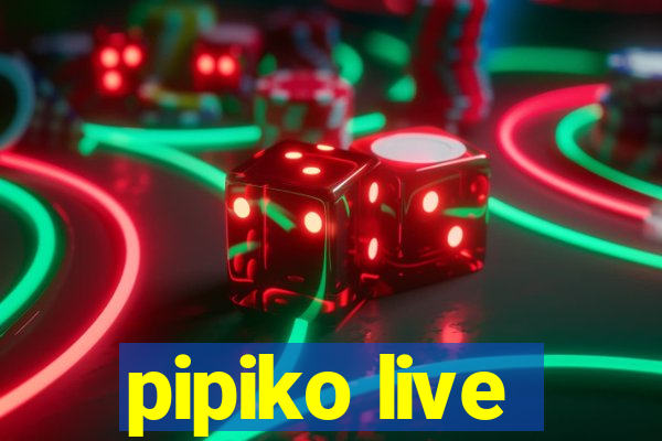 pipiko live